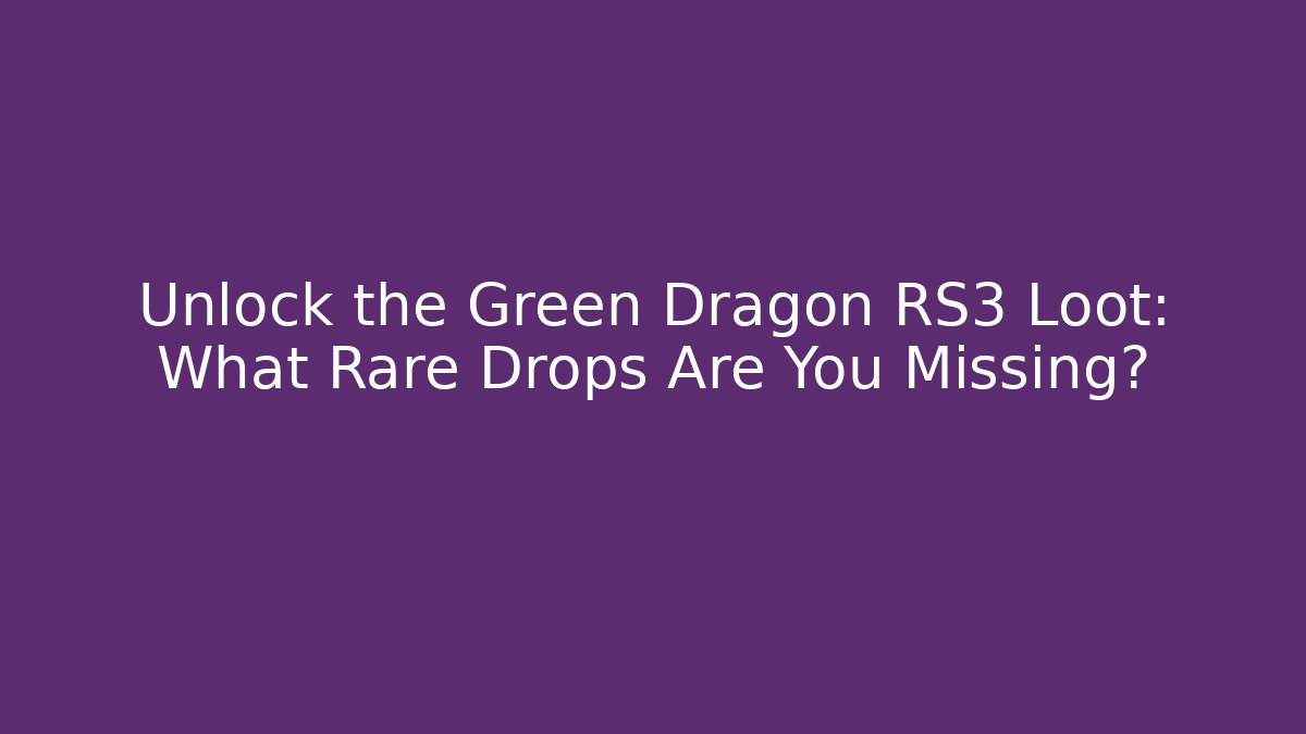 Unlock the Green Dragon RS3 Loot: What Rare Drops Are You Missing?