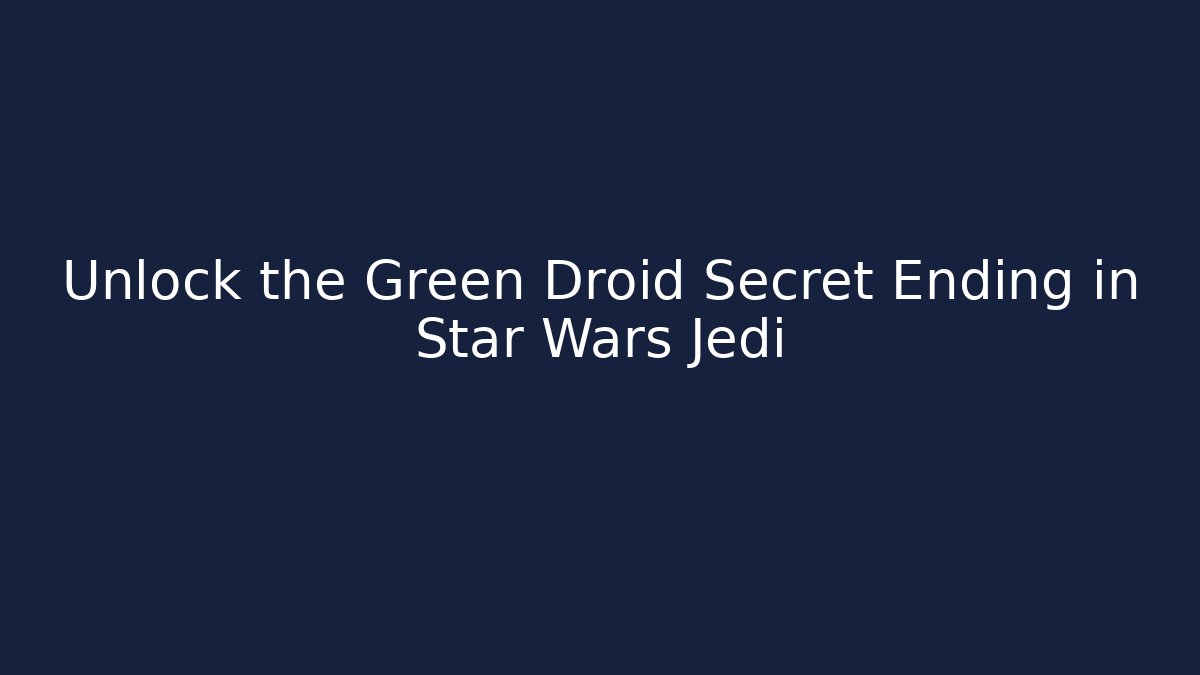 Unlock the Green Droid Secret Ending in Star Wars Jedi