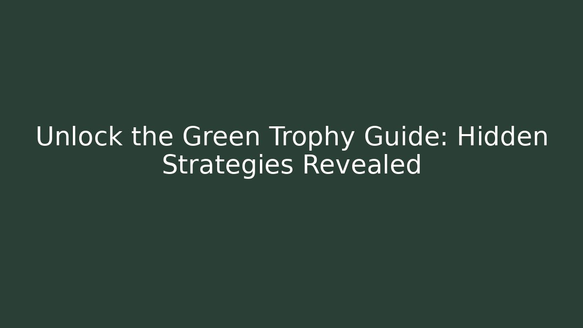 Unlock the Green Trophy Guide: Hidden Strategies Revealed