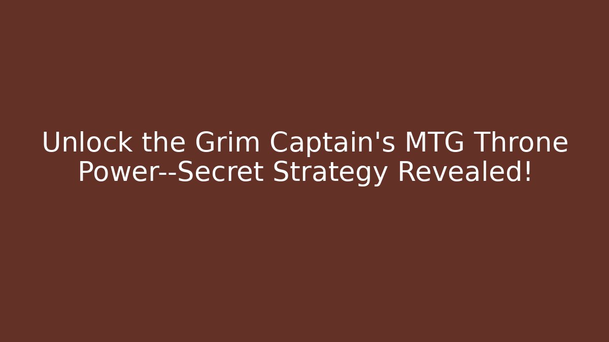 Unlock the Grim Captain’s MTG Throne Power—Secret Strategy Revealed!