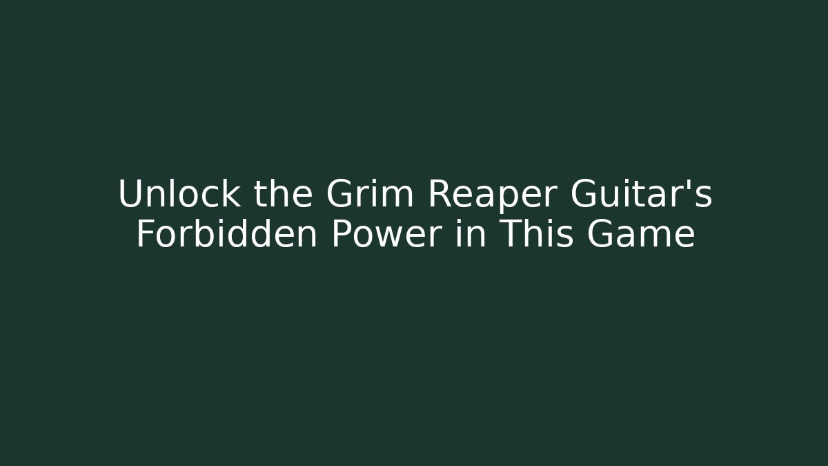 Unlock the Grim Reaper Guitar’s Forbidden Power in This Game