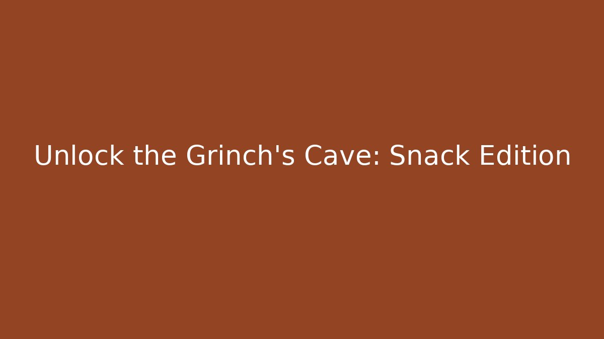 Unlock the Grinch's Cave: Snack Edition