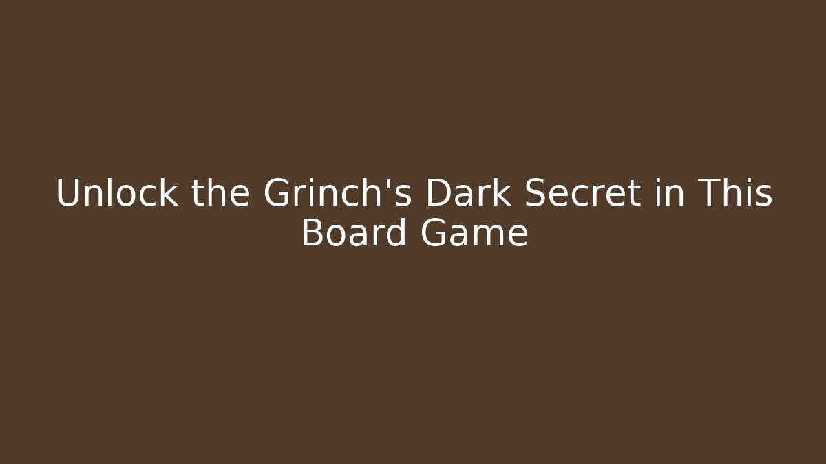 Unlock the Grinch's Dark Secret in This Board Game