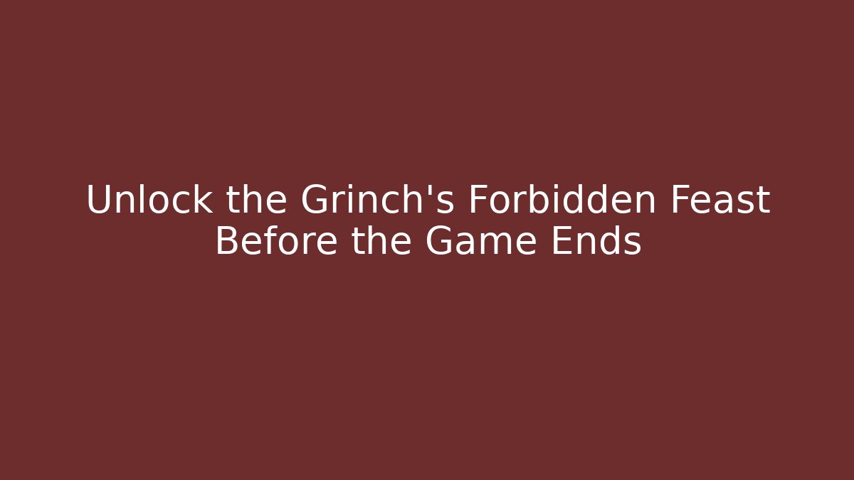 Unlock the Grinch's Forbidden Feast Before the Game Ends - Critter Realm