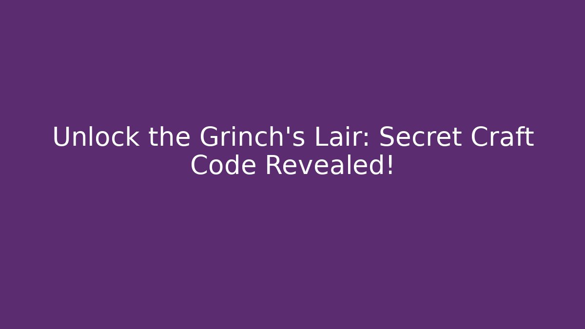 Unlock the Grinch's Lair: Secret Craft Code Revealed!
