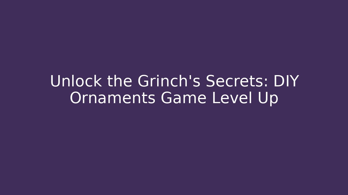 Unlock the Grinch's Secrets: DIY Ornaments Game Level Up - Critter Realm