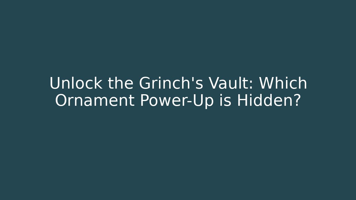 Unlock the Grinch's Vault: Which Ornament Power-Up is Hidden?