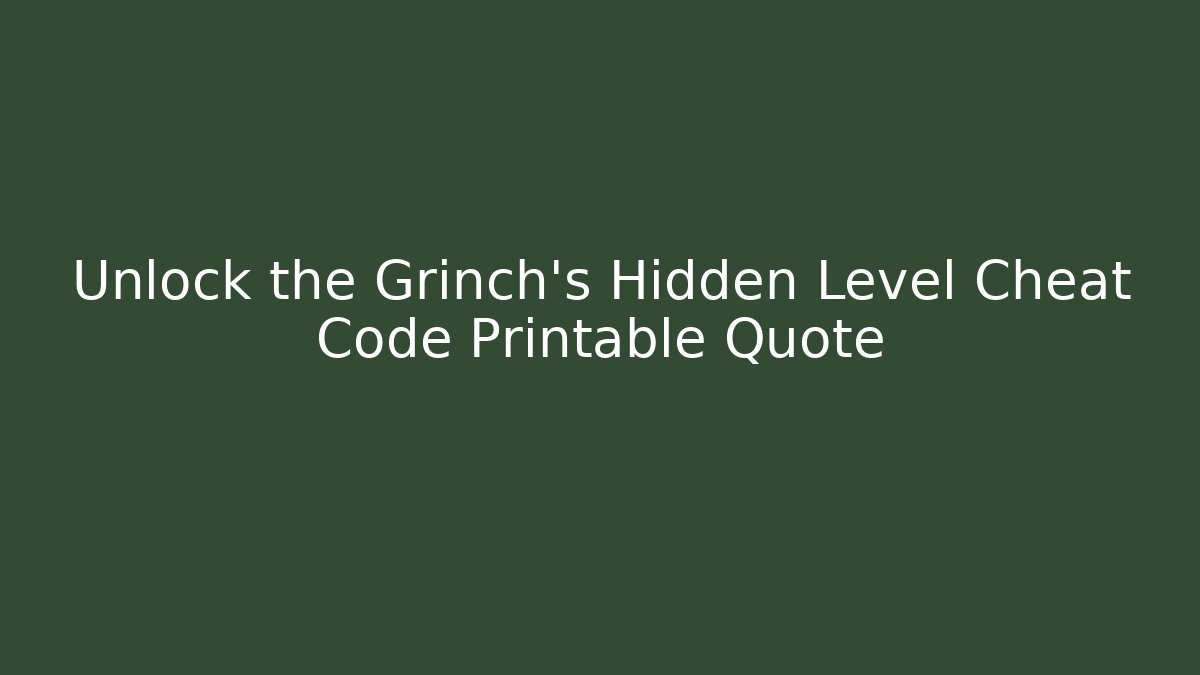 Unlock the Grinch’s Hidden Level Cheat Code Printable Quote