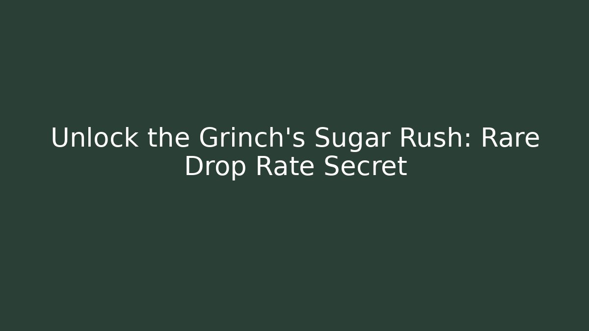 Unlock the Grinch’s Sugar Rush: Rare Drop Rate Secret - Critter Realm