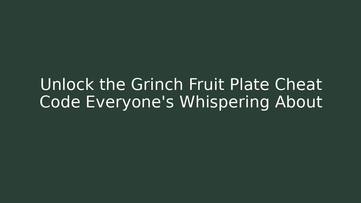 Unlock the Grinch Fruit Plate Cheat Code Everyone's Whispering About