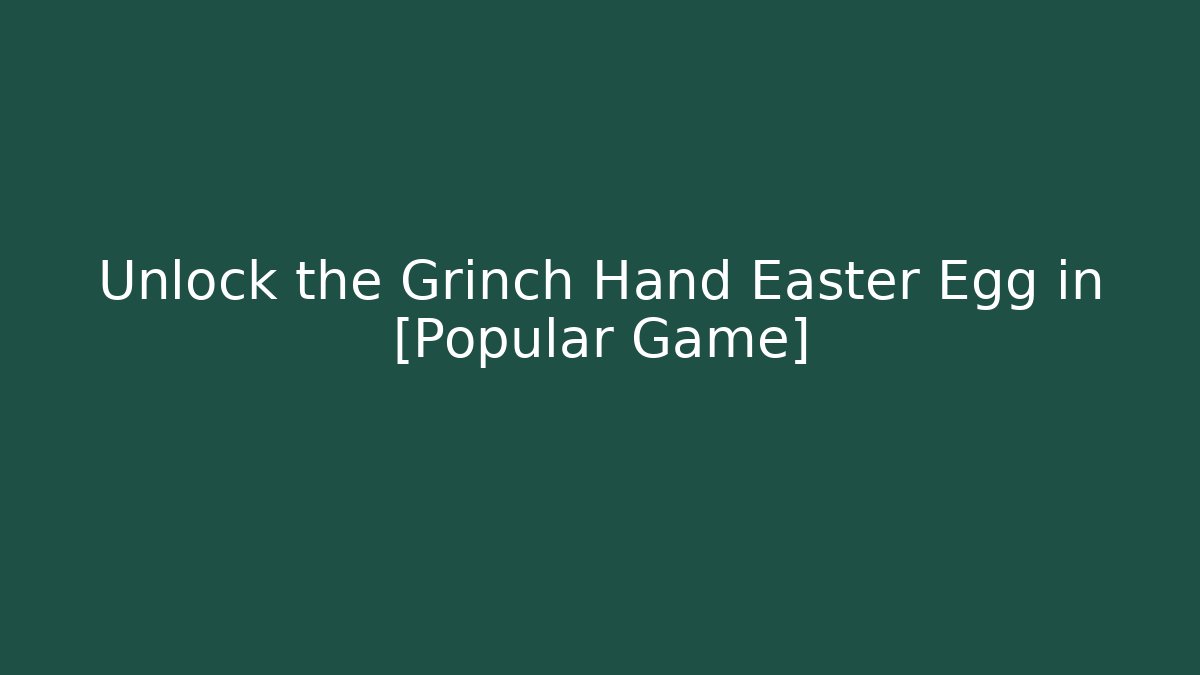 Unlock the Grinch Hand Easter Egg in [Popular Game] - Critter Realm
