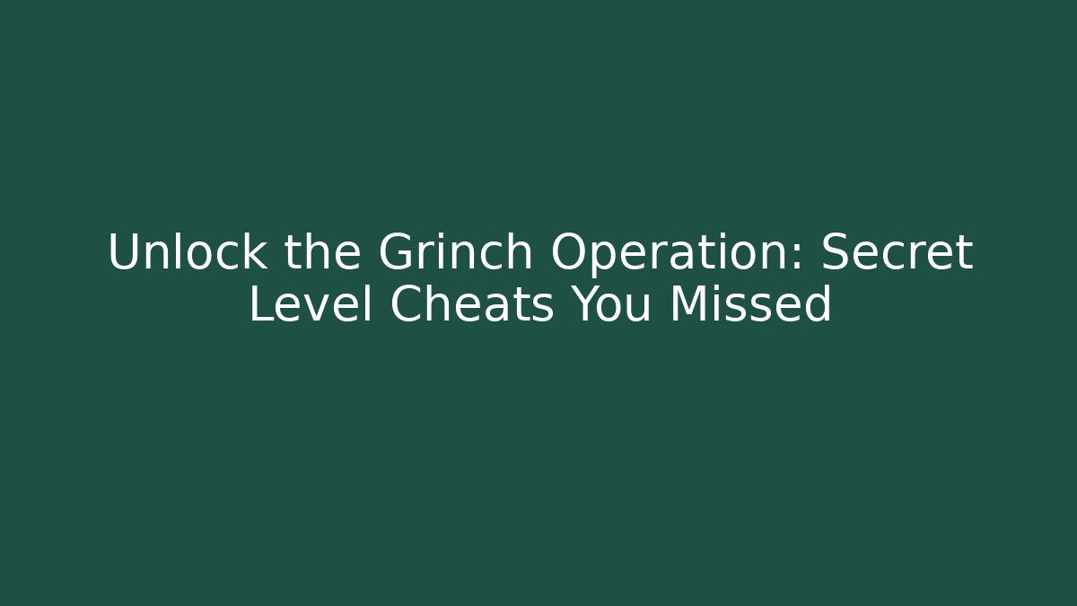 Unlock the Grinch Operation: Secret Level Cheats You Missed