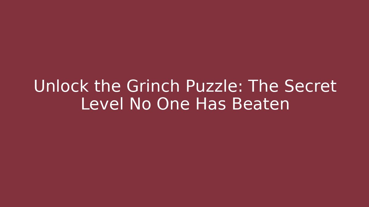 Unlock the Grinch Puzzle: The Secret Level No One Has Beaten