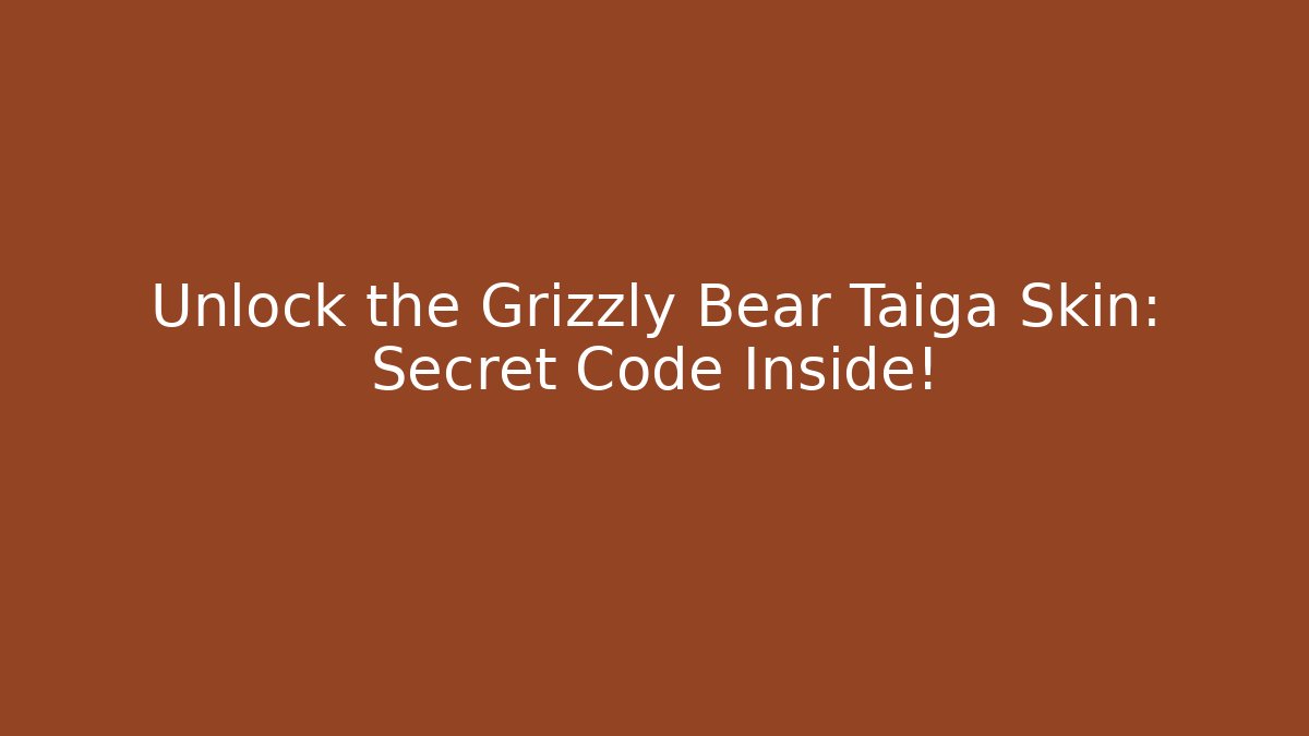 Unlock the Grizzly Bear Taiga Skin: Secret Code Inside!