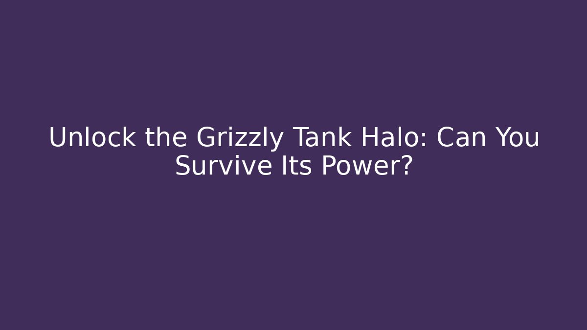 Unlock the Grizzly Tank Halo: Can You Survive Its Power?
