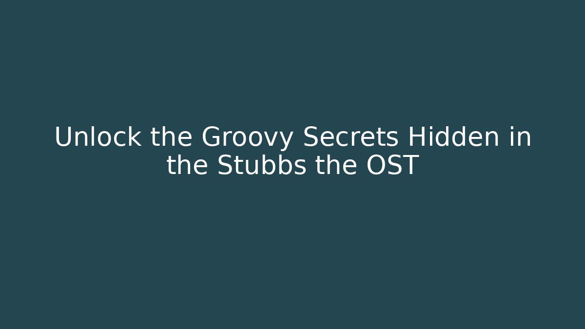 Unlock the Groovy Secrets Hidden in the Stubbs the OST