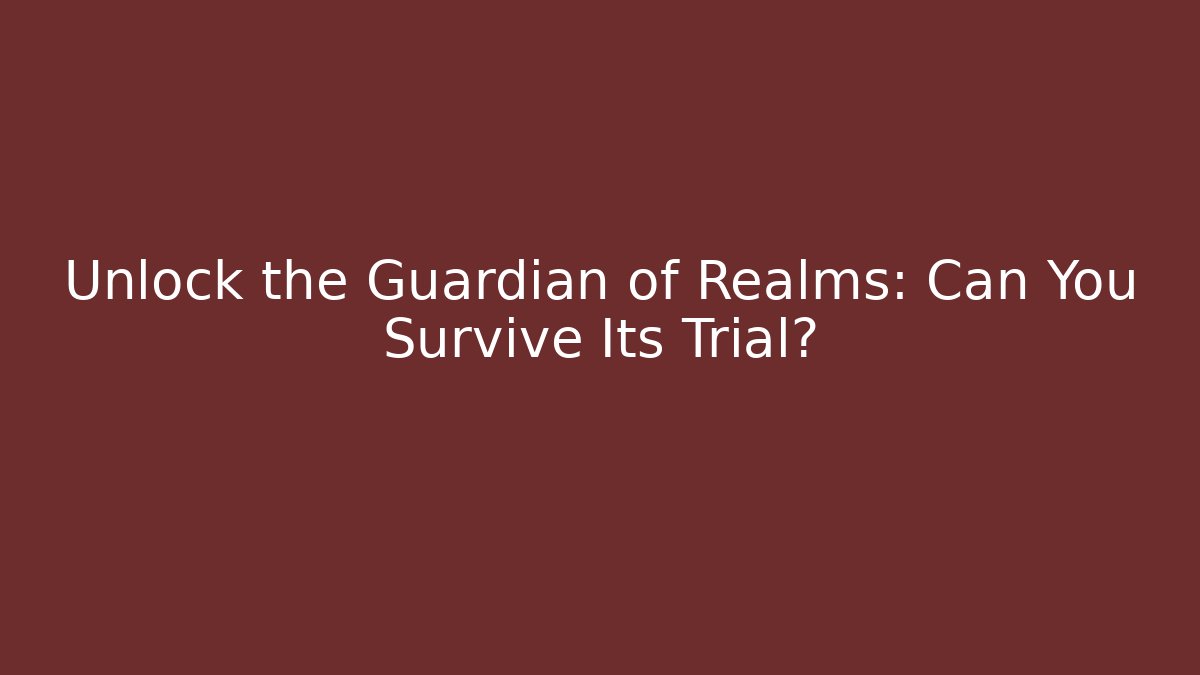 Unlock the Guardian of Realms: Can You Survive Its Trial?