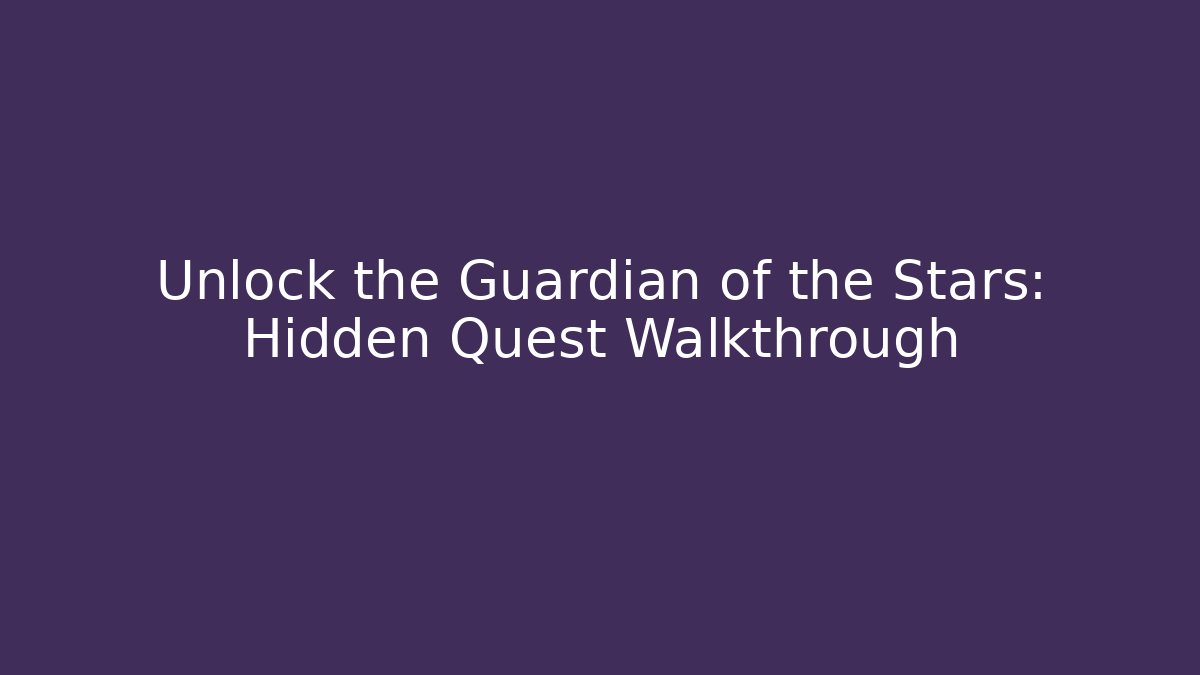 Unlock the Guardian of the Stars: Hidden Quest Walkthrough