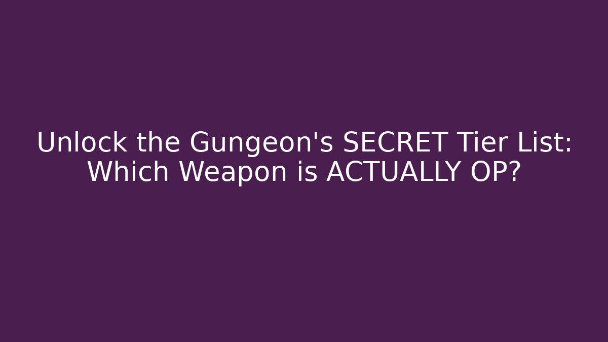 Unlock the Gungeon's SECRET Tier List: Which Weapon is ACTUALLY OP?