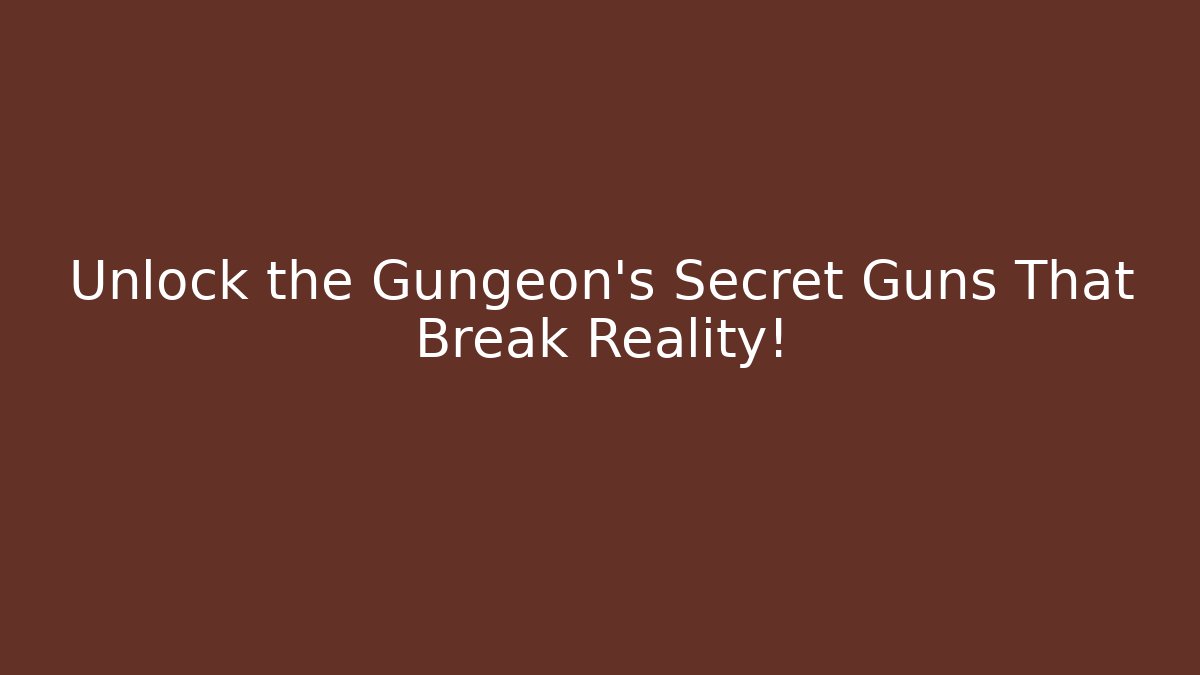 Unlock the Gungeon’s Secret Guns That Break Reality!