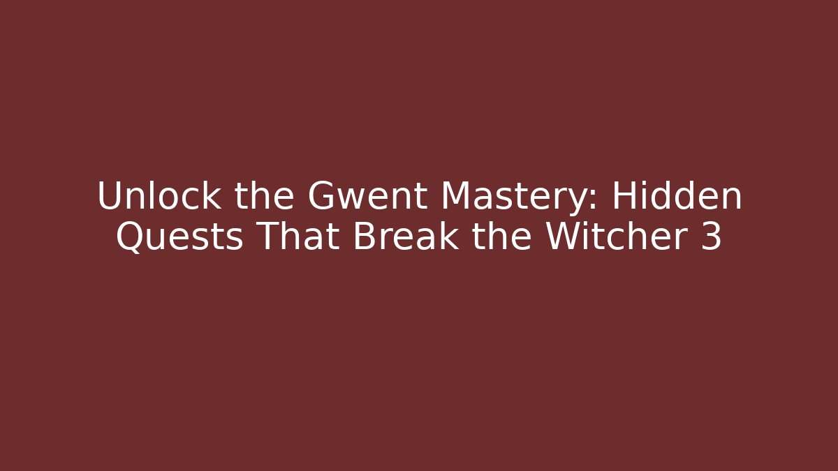 Unlock the Gwent Mastery: Hidden Quests That Break the Witcher 3