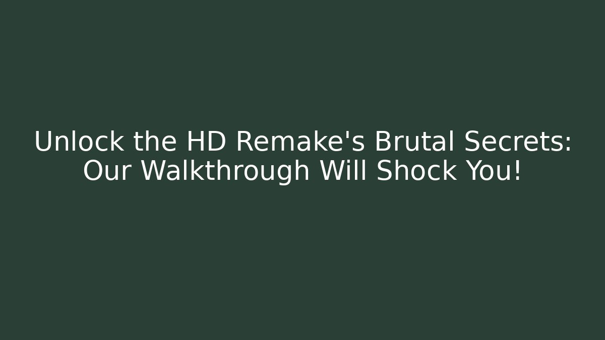 Unlock the HD Remake's Brutal Secrets: Our Walkthrough Will Shock You!