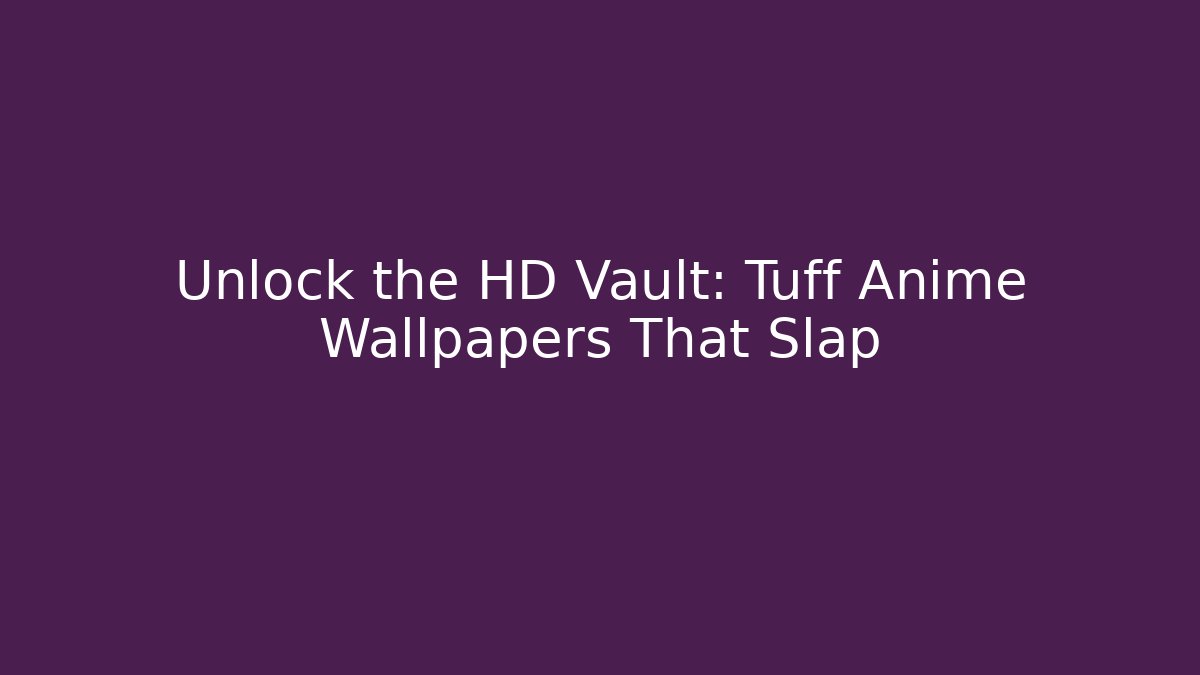 Unlock the HD Vault: Tuff Anime Wallpapers That Slap