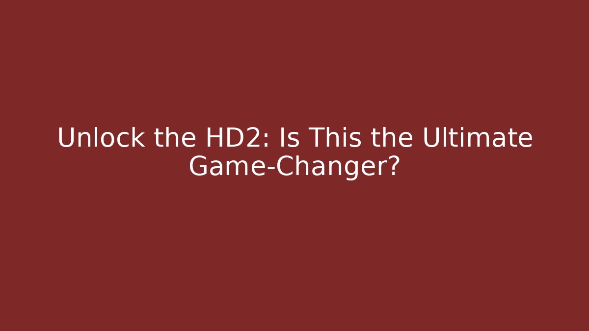 Unlock the HD2: Is This the Ultimate Game-Changer?