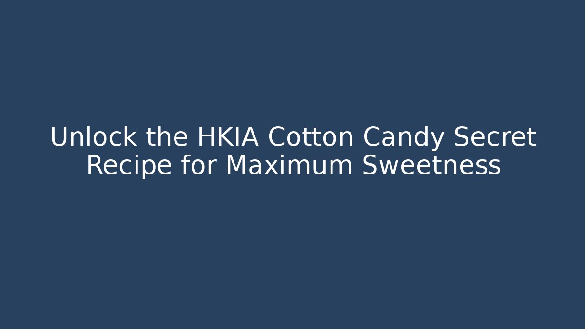 Unlock the HKIA Cotton Candy Secret Recipe for Maximum Sweetness