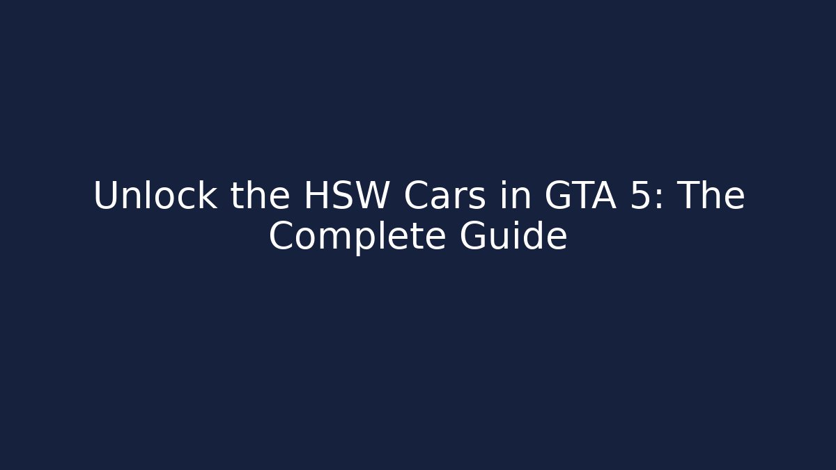 Unlock the HSW Cars in GTA 5: The Complete Guide