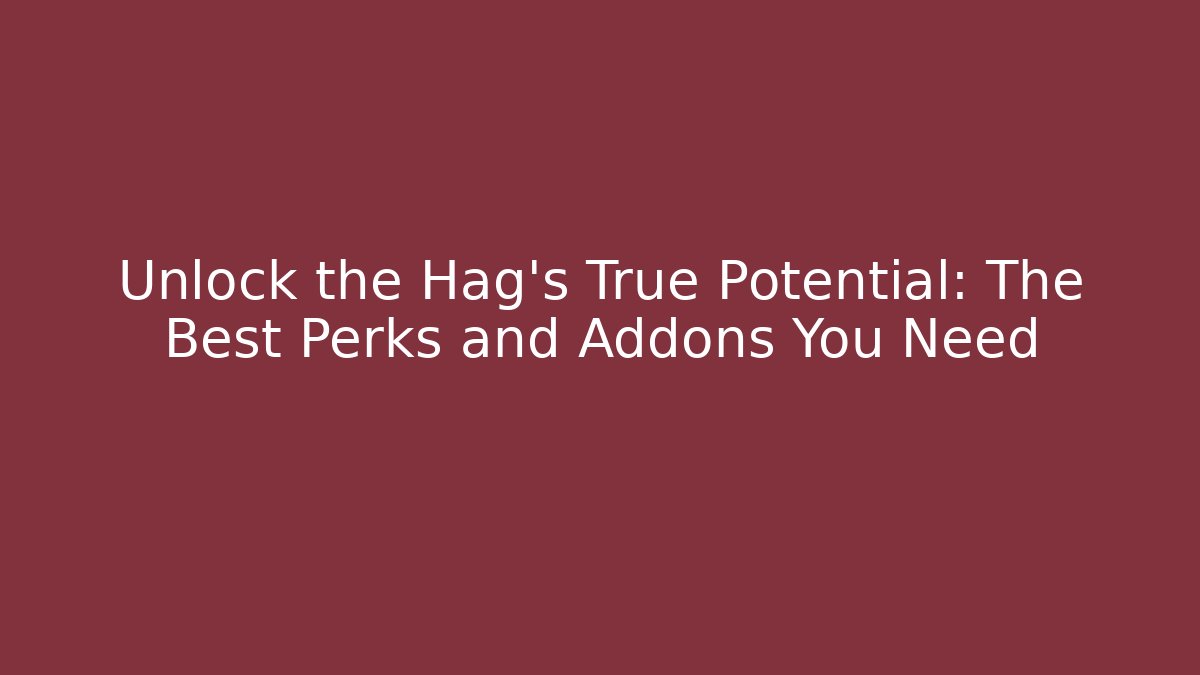 Unlock the Hag's True Potential: The Best Perks and Addons You Need