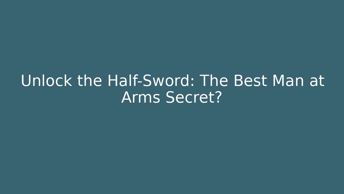 Unlock the Half-Sword: The Best Man at Arms Secret?
