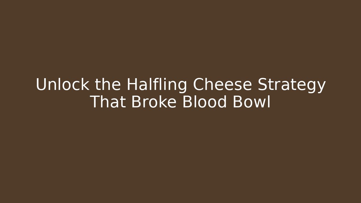 Unlock the Halfling Cheese Strategy That Broke Blood Bowl