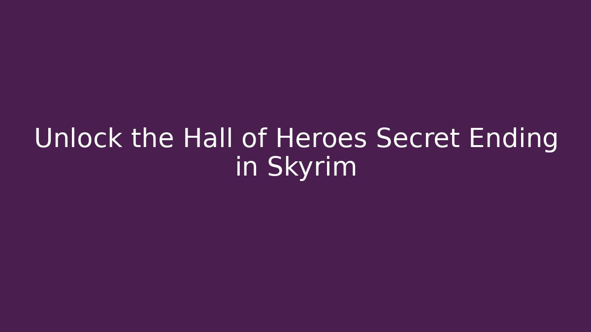 Unlock the Hall of Heroes Secret Ending in Skyrim