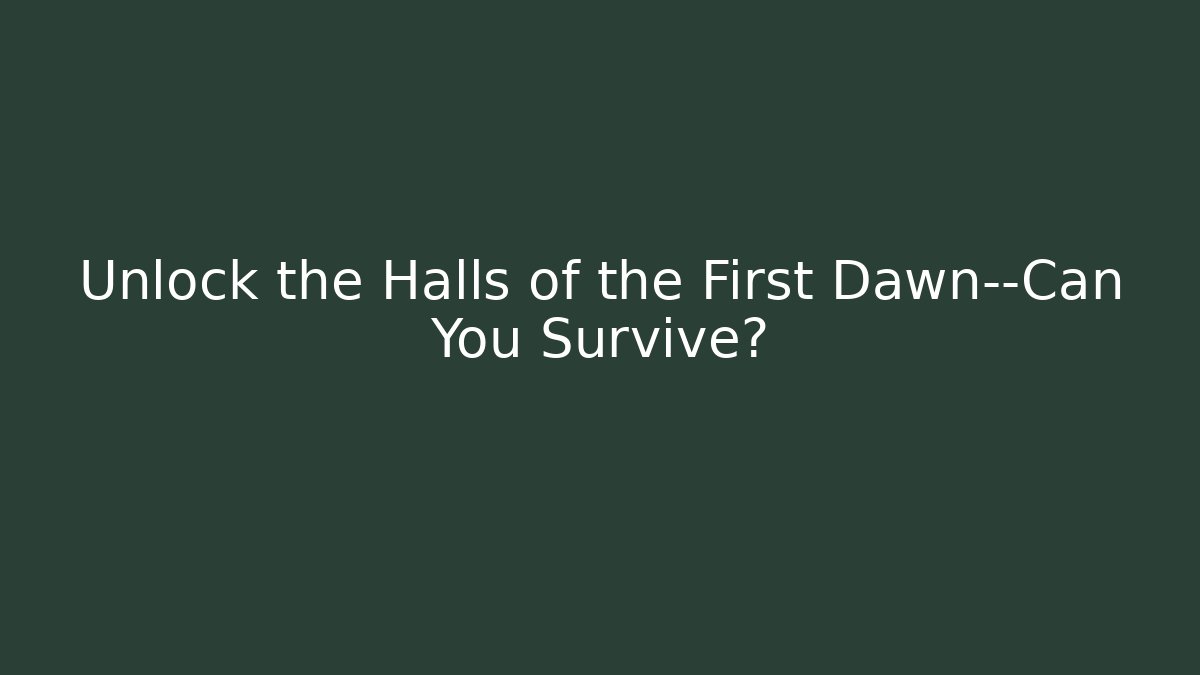 Unlock the Halls of the First Dawn—Can You Survive?