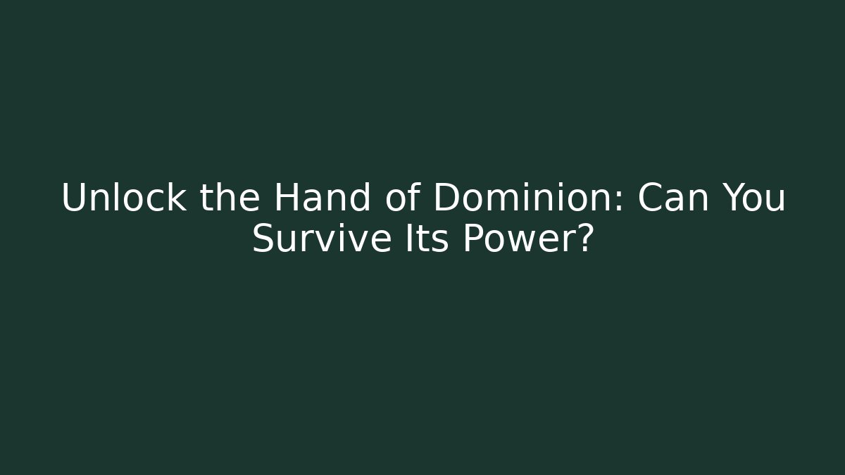 Unlock the Hand of Dominion: Can You Survive Its Power?
