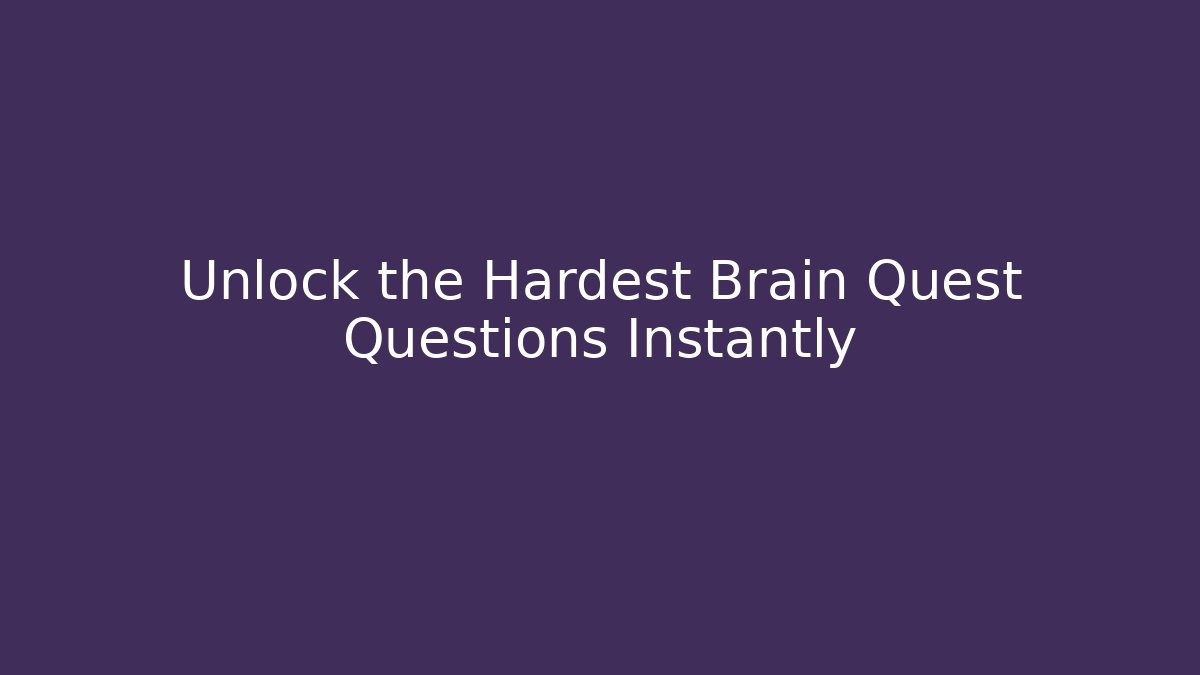 Unlock the Hardest Brain Quest Questions Instantly