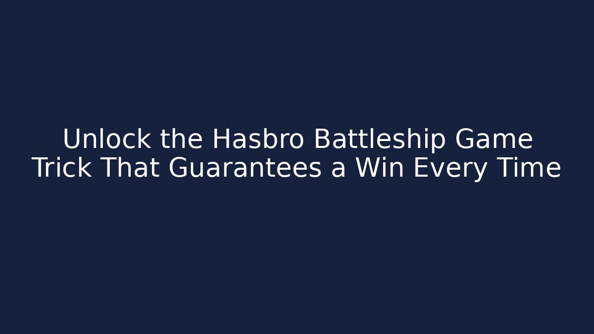 Unlock the Hasbro Battleship Game Trick That Guarantees a Win Every Time