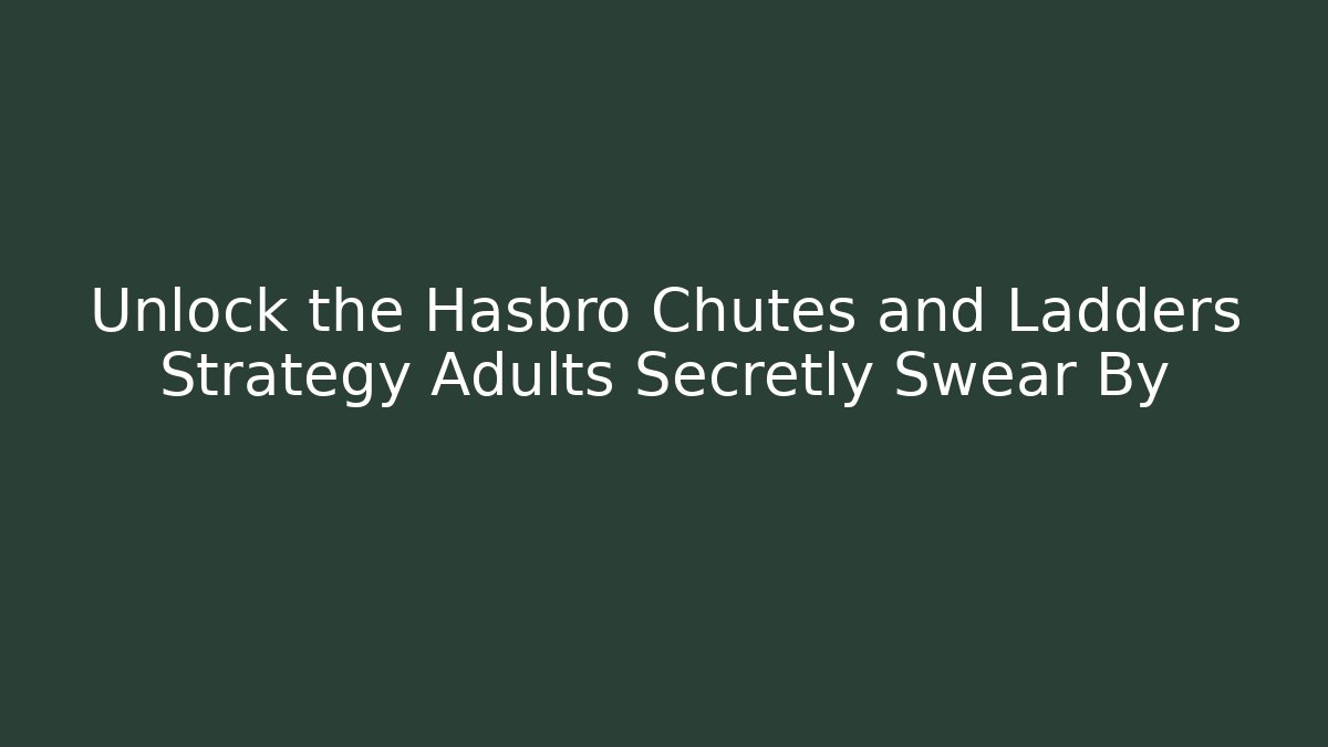 Unlock the Hasbro Chutes and Ladders Strategy Adults Secretly Swear By