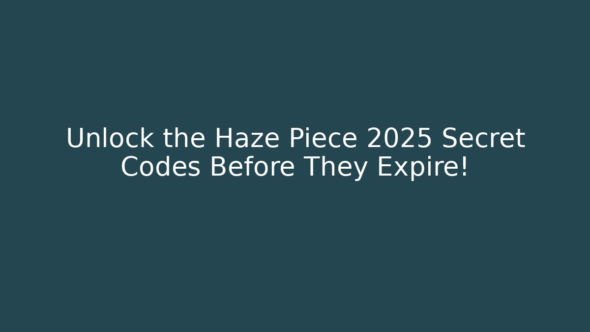 Unlock the Haze Piece 2025 Secret Codes Before They Expire!