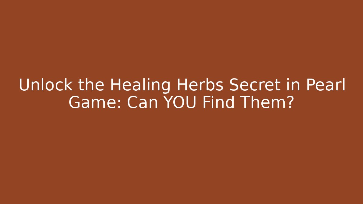Unlock the Healing Herbs Secret in Pearl Game: Can YOU Find Them?
