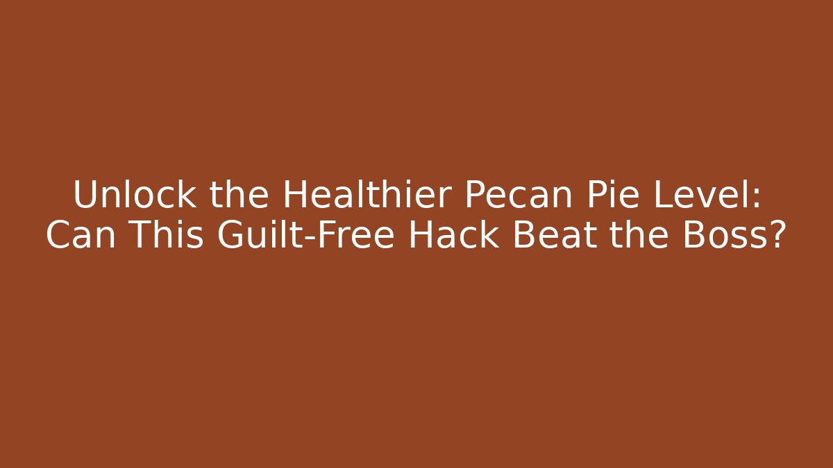 Unlock the Healthier Pecan Pie Level: Can This Guilt-Free Hack Beat the Boss?