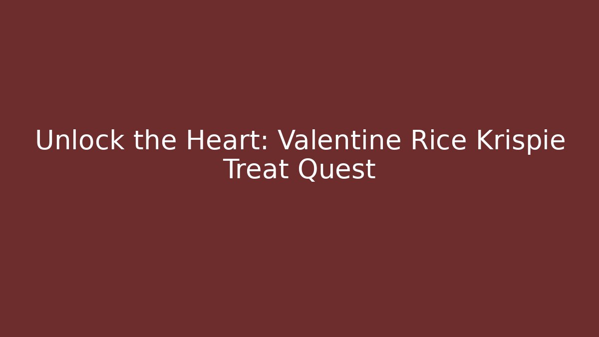 Unlock the Heart: Valentine Rice Krispie Treat Quest