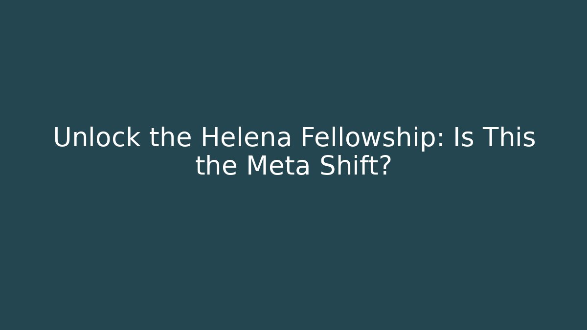 Unlock the Helena Fellowship: Is This the Meta Shift?