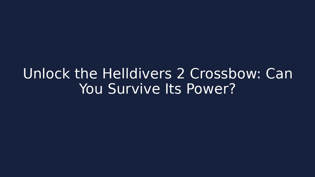 Unlock the Helldivers 2 Crossbow: Can You Survive Its Power?