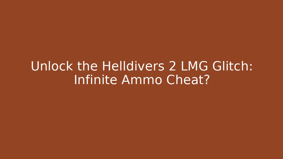 Unlock the Helldivers 2 LMG Glitch: Infinite Ammo Cheat?