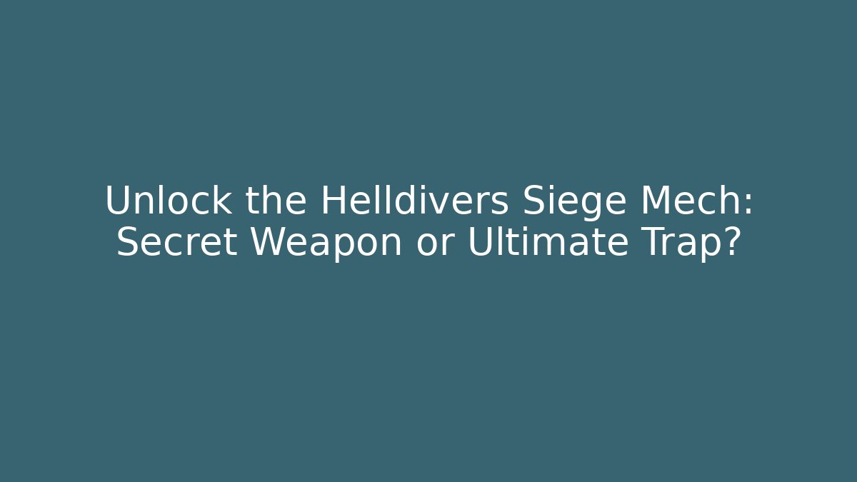 Unlock the Helldivers Siege Mech: Secret Weapon or Ultimate Trap?