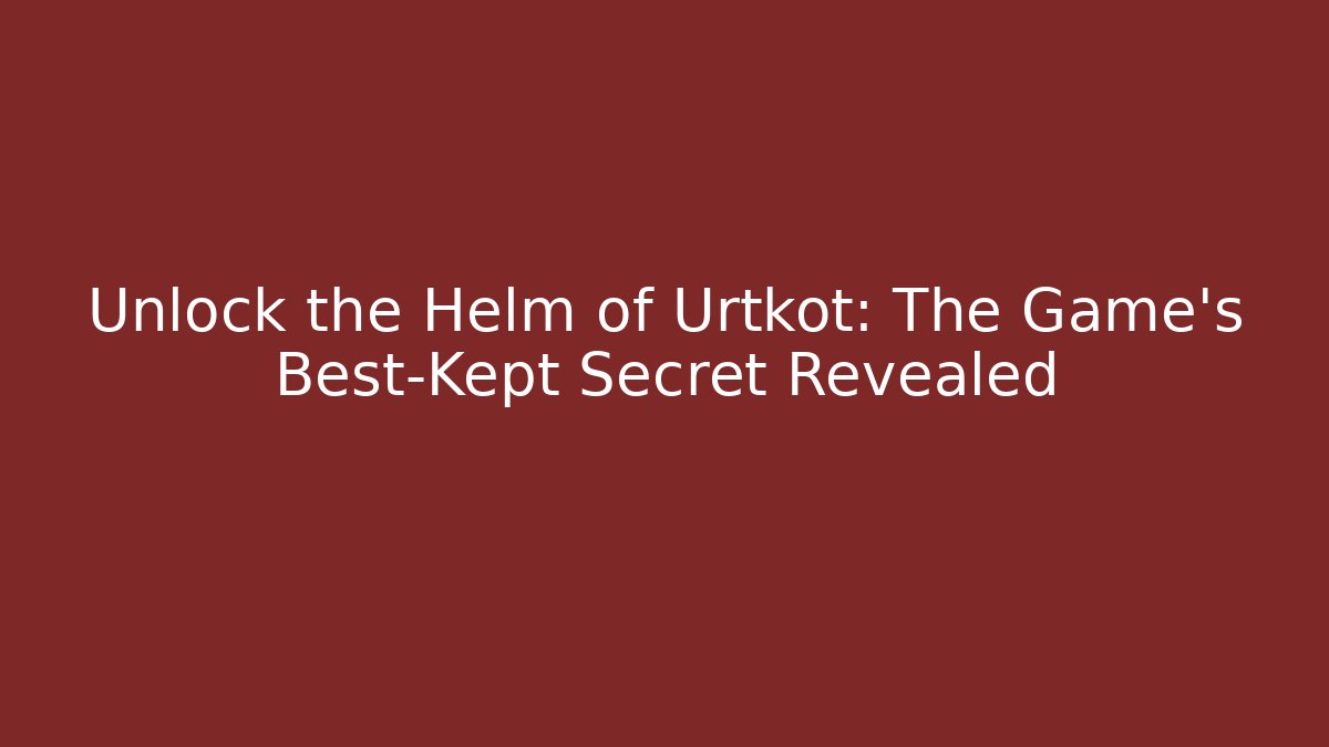 Unlock the Helm of Urtkot: The Game's Best-Kept Secret Revealed