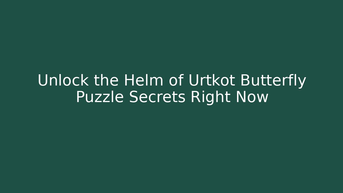 Unlock the Helm of Urtkot Butterfly Puzzle Secrets Right Now