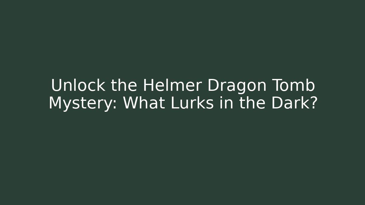 Unlock the Helmer Dragon Tomb Mystery: What Lurks in the Dark?